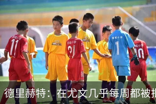 德里赫特：在尤文几乎每周都被批评 曼联关注度是从未经历过的