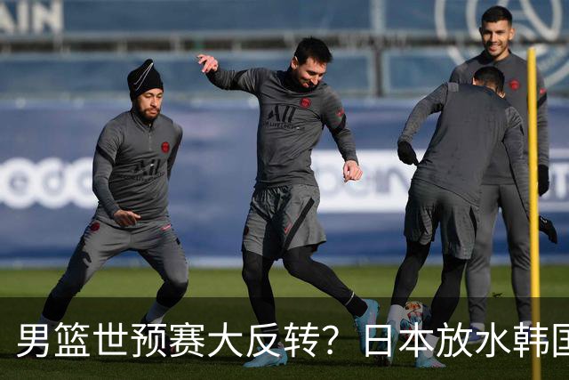 男篮世预赛大反转？日本放水韩国恐自食恶果，中国男篮大概率成为最终最大受益者